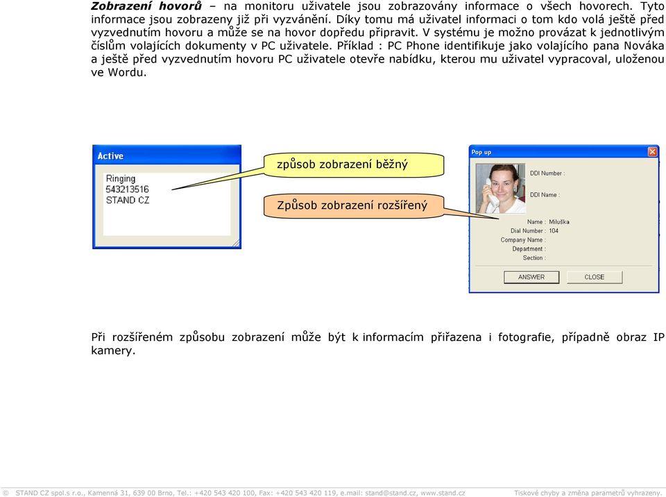 V systému je možno provázat k jednotlivým číslům volajících dokumenty v PC uživatele.