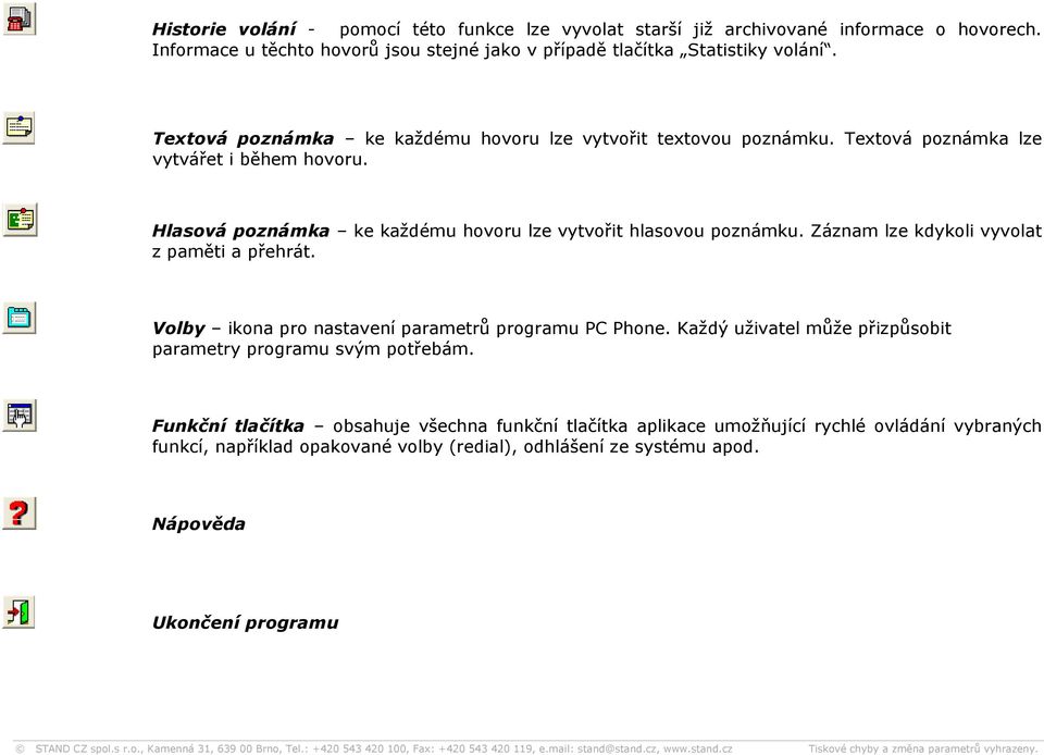 Záznam lze kdykoli vyvolat z paměti a přehrát. Volby ikona pro nastavení parametrů programu PC Phone. Každý uživatel může přizpůsobit parametry programu svým potřebám.