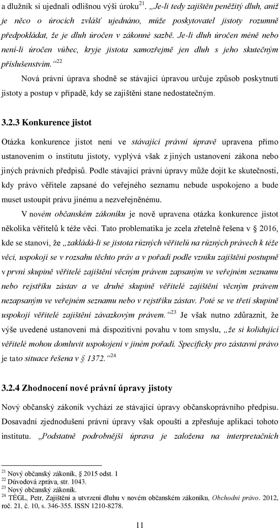 Je-li dluh úročen méně nebo není-li úročen vůbec, kryje jistota samozřejmě jen dluh s jeho skutečným příslušenstvím.