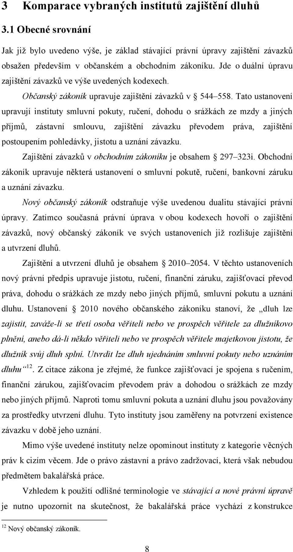 Tato ustanovení upravují instituty smluvní pokuty, ručení, dohodu o srážkách ze mzdy a jiných příjmů, zástavní smlouvu, zajištění závazku převodem práva, zajištění postoupením pohledávky, jistotu a