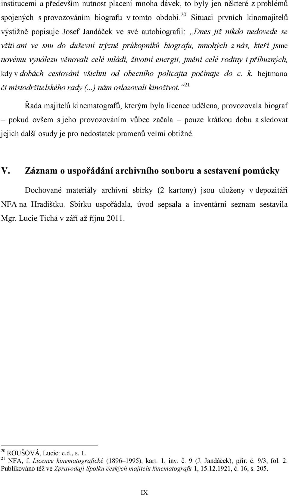 novému vynálezu věnovali celé mládí, životní energii, jmění celé rodiny i příbuzných, kdy v dobách cestování všichni od obecního policajta počínaje do c. k. hejtmana či místodržitelského rady (.