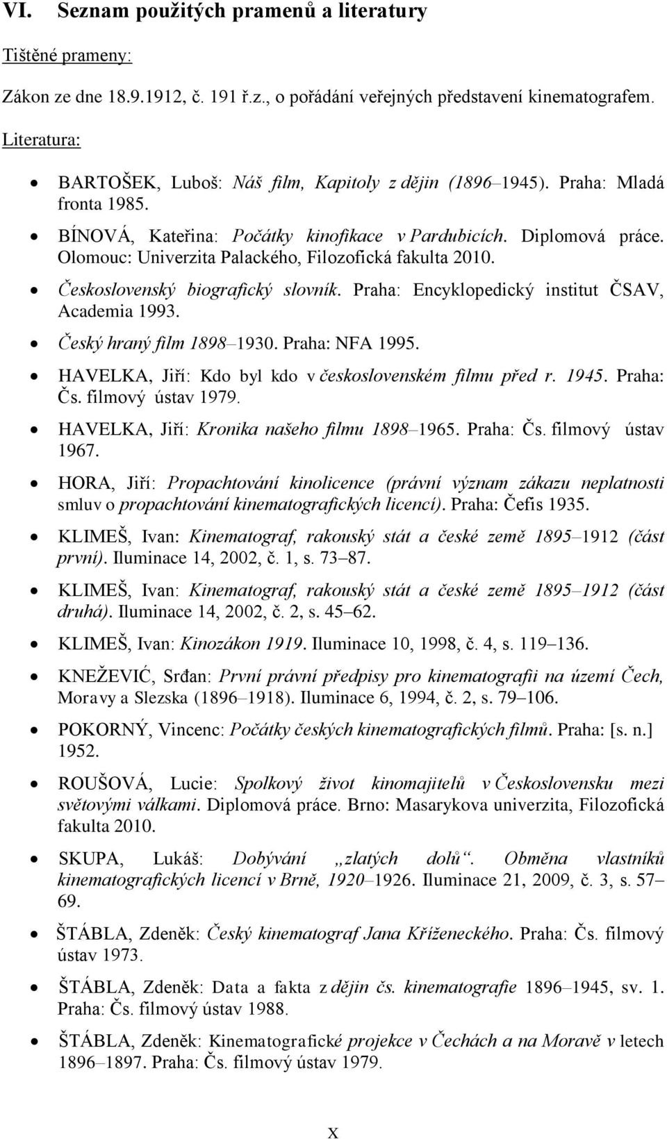 Olomouc: Univerzita Palackého, Filozofická fakulta 2010. Československý biografický slovník. Praha: Encyklopedický institut ČSAV, Academia 1993. Český hraný film 1898 1930. Praha: NFA 1995.