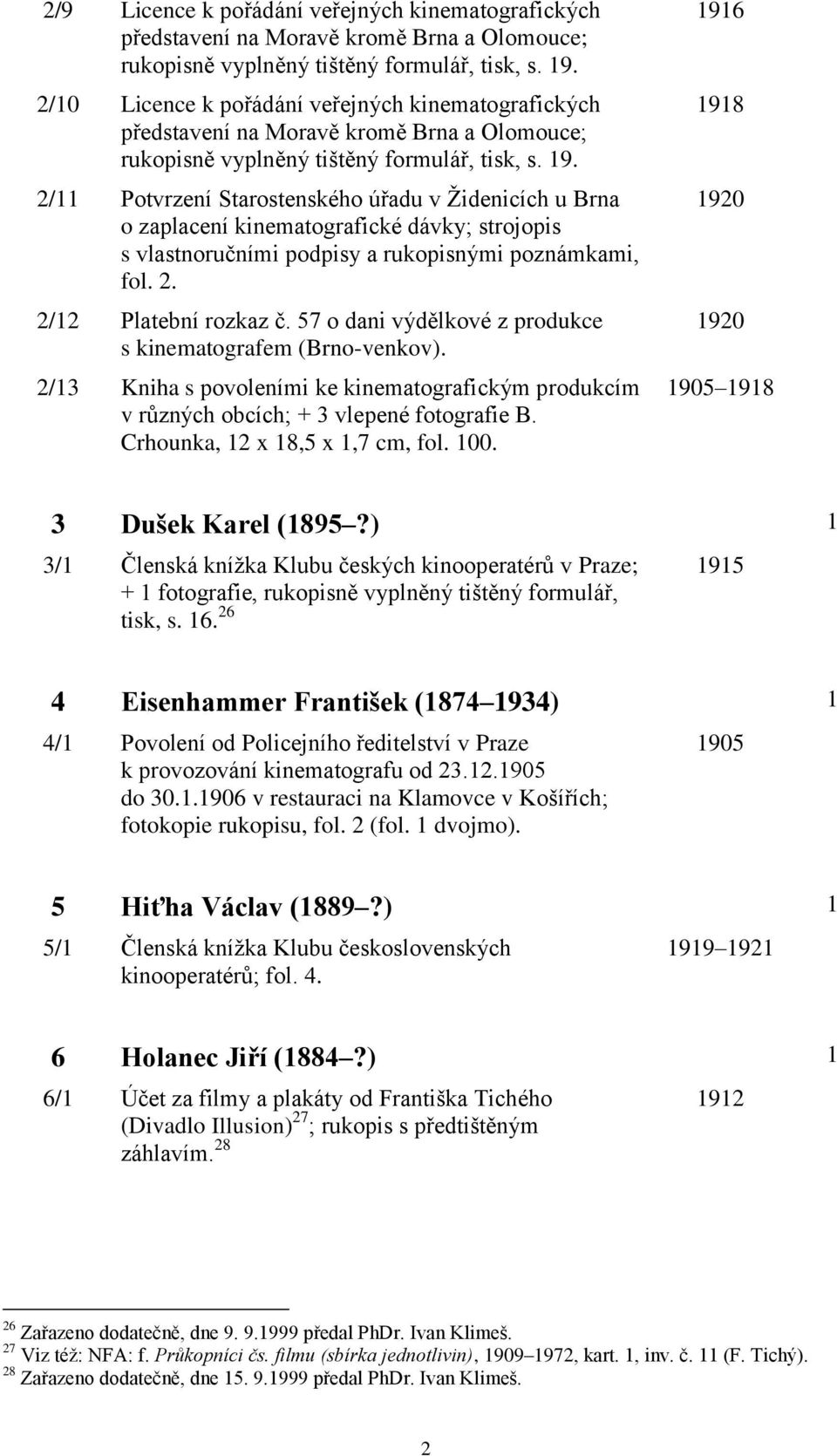 2/11 Potvrzení Starostenského úřadu v Židenicích u Brna o zaplacení kinematografické dávky; strojopis s vlastnoručními podpisy a rukopisnými poznámkami, fol. 2. 2/12 Platební rozkaz č.