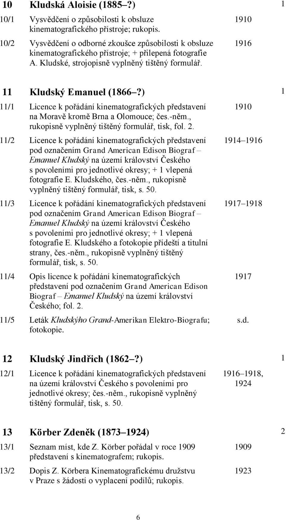 ) 1 11/1 Licence k pořádání kinematografických představení na Moravě kromě Brna a Olomouce; čes.-něm., rukopisně vyplněný tištěný formulář, tisk, fol. 2.