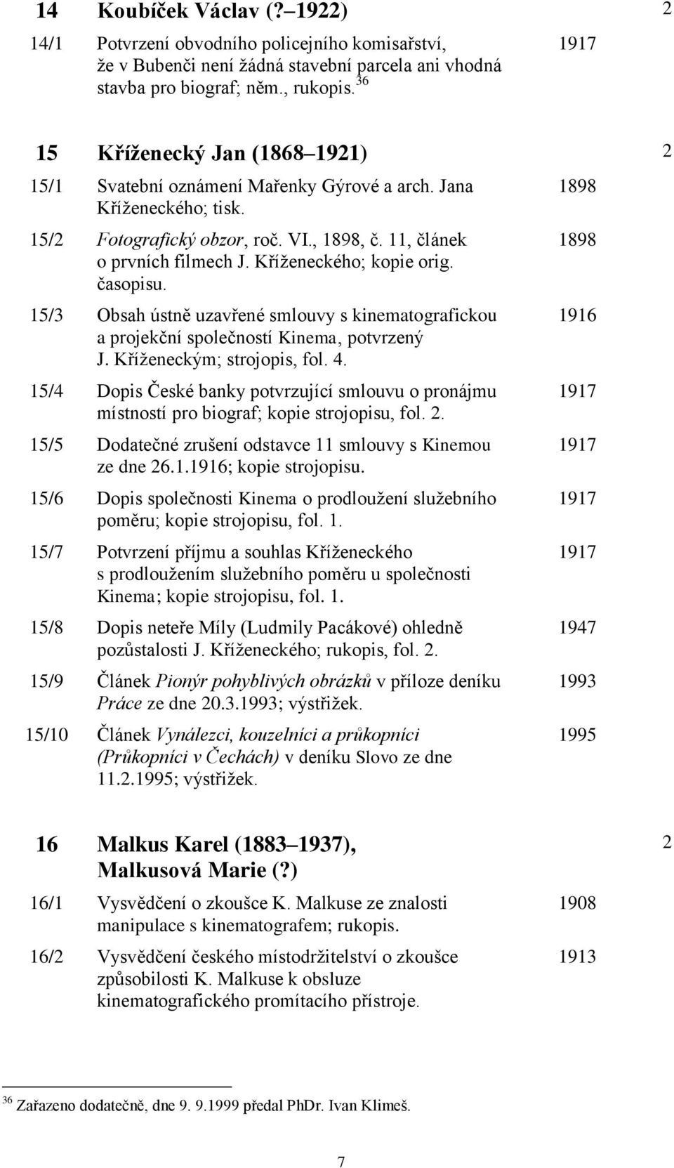 Kříženeckého; kopie orig. časopisu. 15/3 Obsah ústně uzavřené smlouvy s kinematografickou a projekční společností Kinema, potvrzený J. Kříženeckým; strojopis, fol. 4.