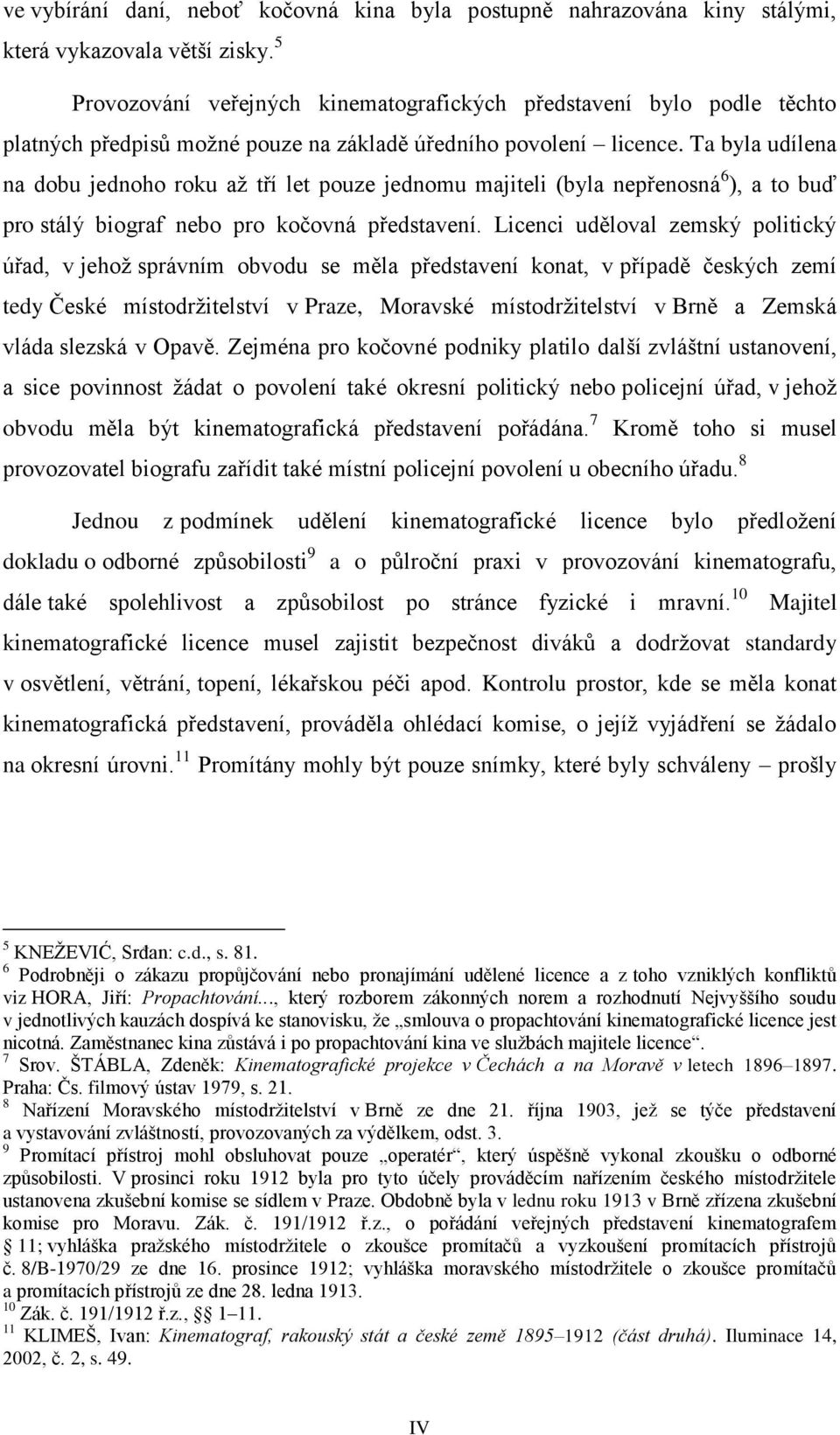 Ta byla udílena na dobu jednoho roku až tří let pouze jednomu majiteli (byla nepřenosná 6 ), a to buď pro stálý biograf nebo pro kočovná představení.