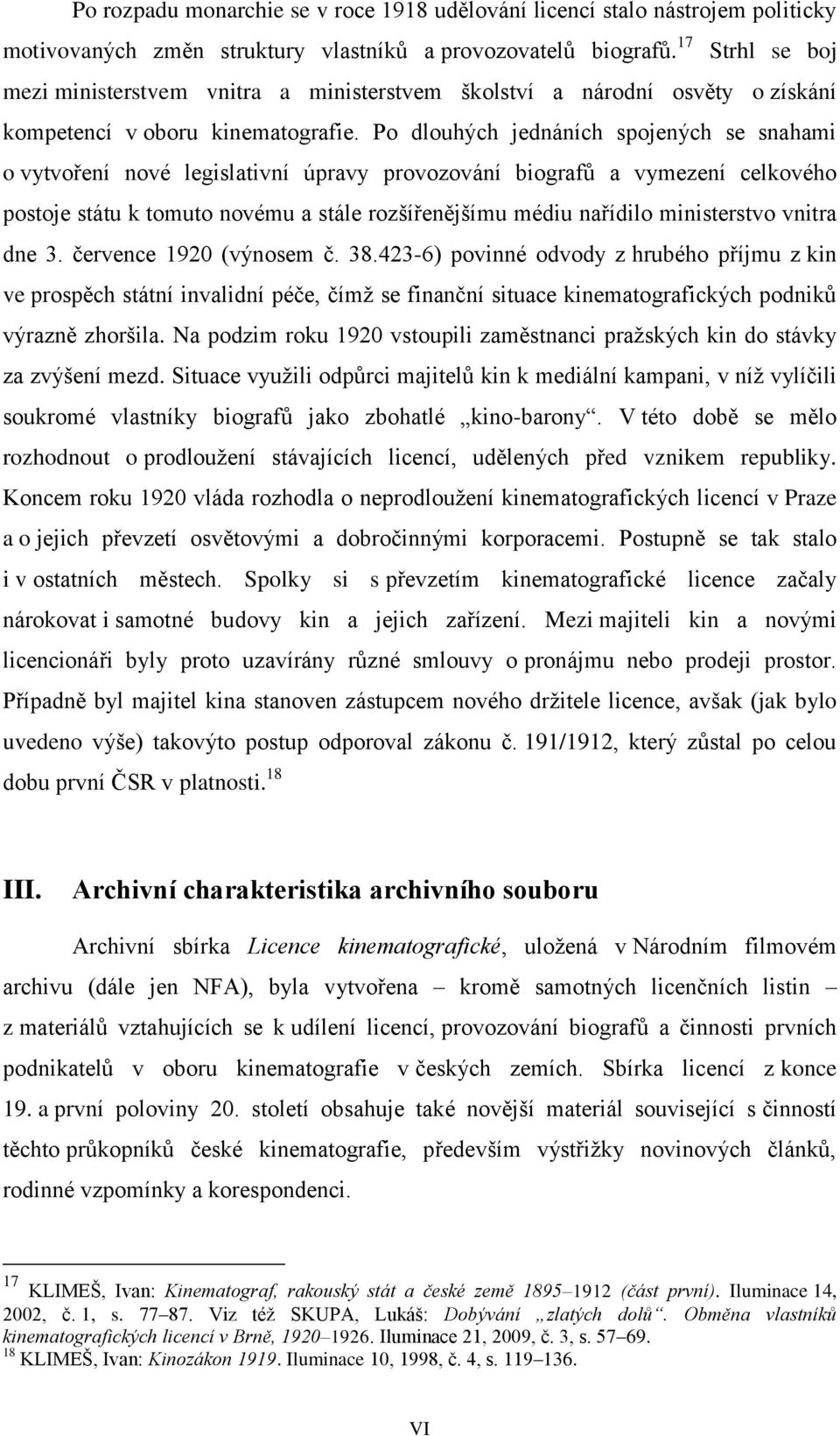 Po dlouhých jednáních spojených se snahami o vytvoření nové legislativní úpravy provozování biografů a vymezení celkového postoje státu k tomuto novému a stále rozšířenějšímu médiu nařídilo