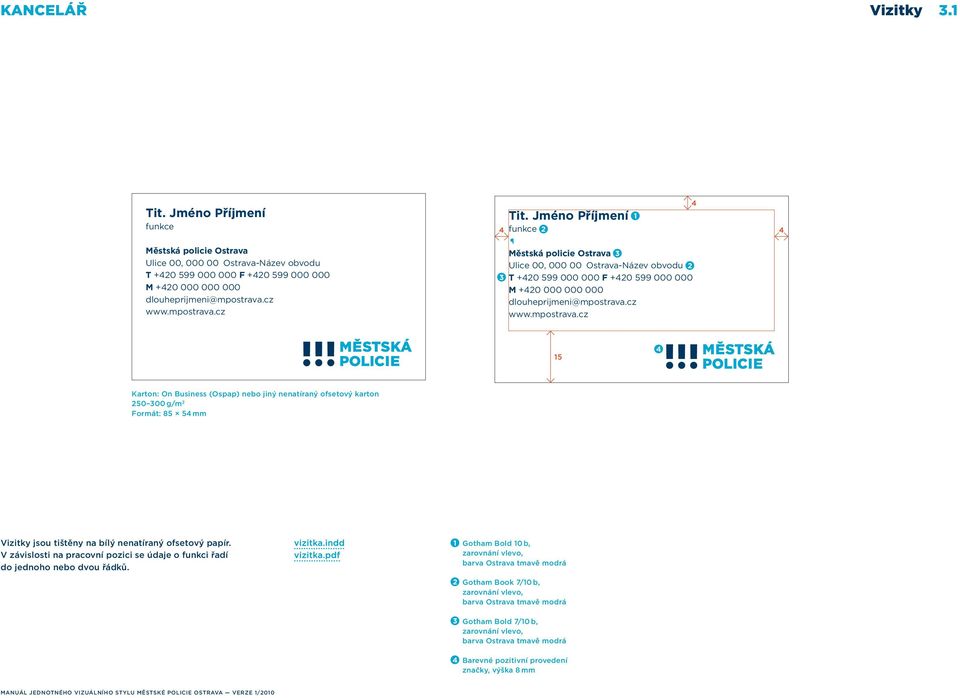 cz www.mpostrava.cz 4 5 4 Karton: On Business (Ospap) nebo jiný nenatíraný ofsetový karton 250 300 g/m 2 Formát: 85 54 mm Vizitky jsou tištěny na bílý nenatíraný ofsetový papír.
