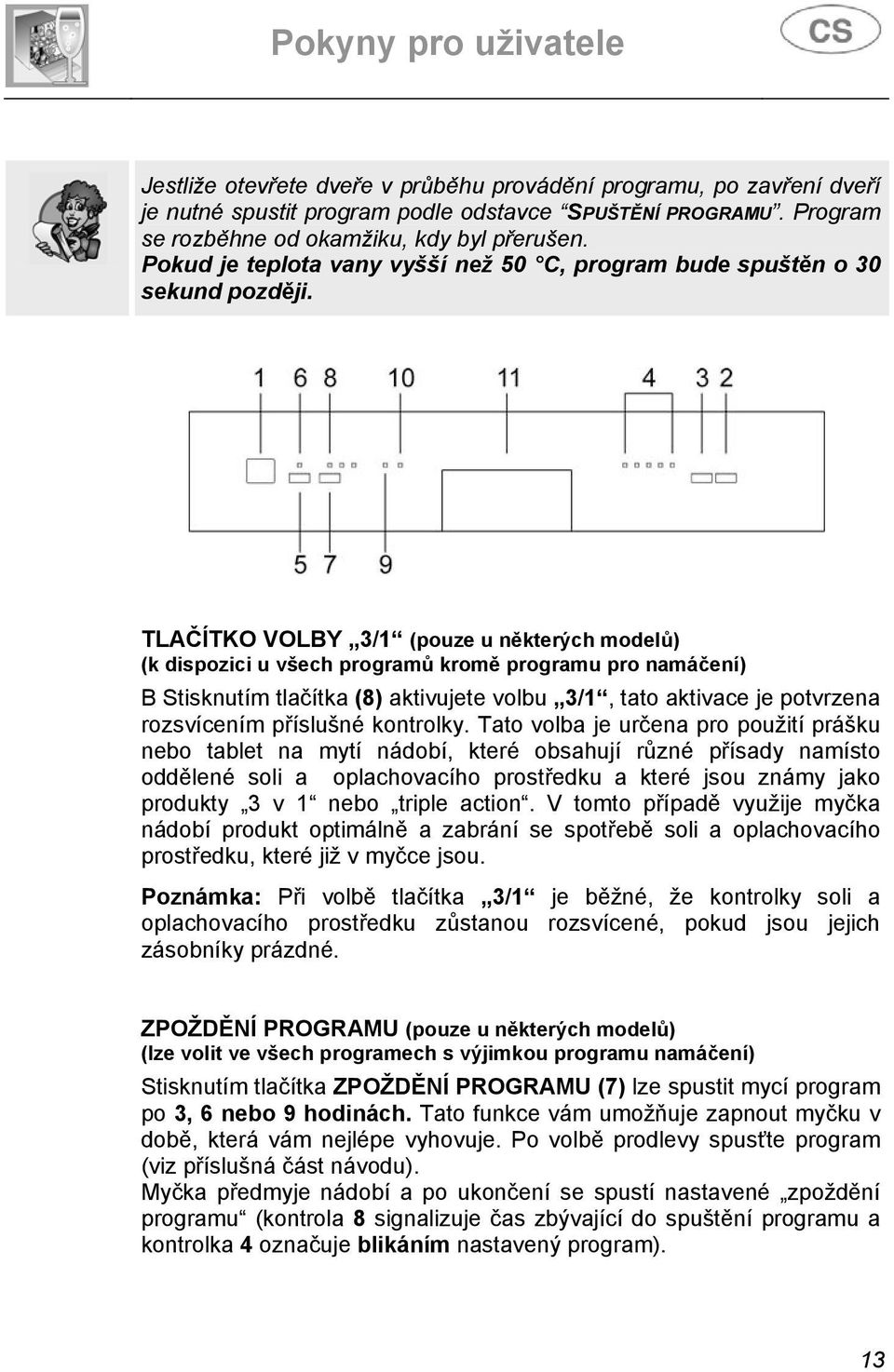 TLAČÍTKO VOLBY 3/1 (pouze u některých modelů) (k dispozici u všech programů kromě programu pro namáčení) B Stisknutím tlačítka (8) aktivujete volbu 3/1, tato aktivace je potvrzena rozsvícením