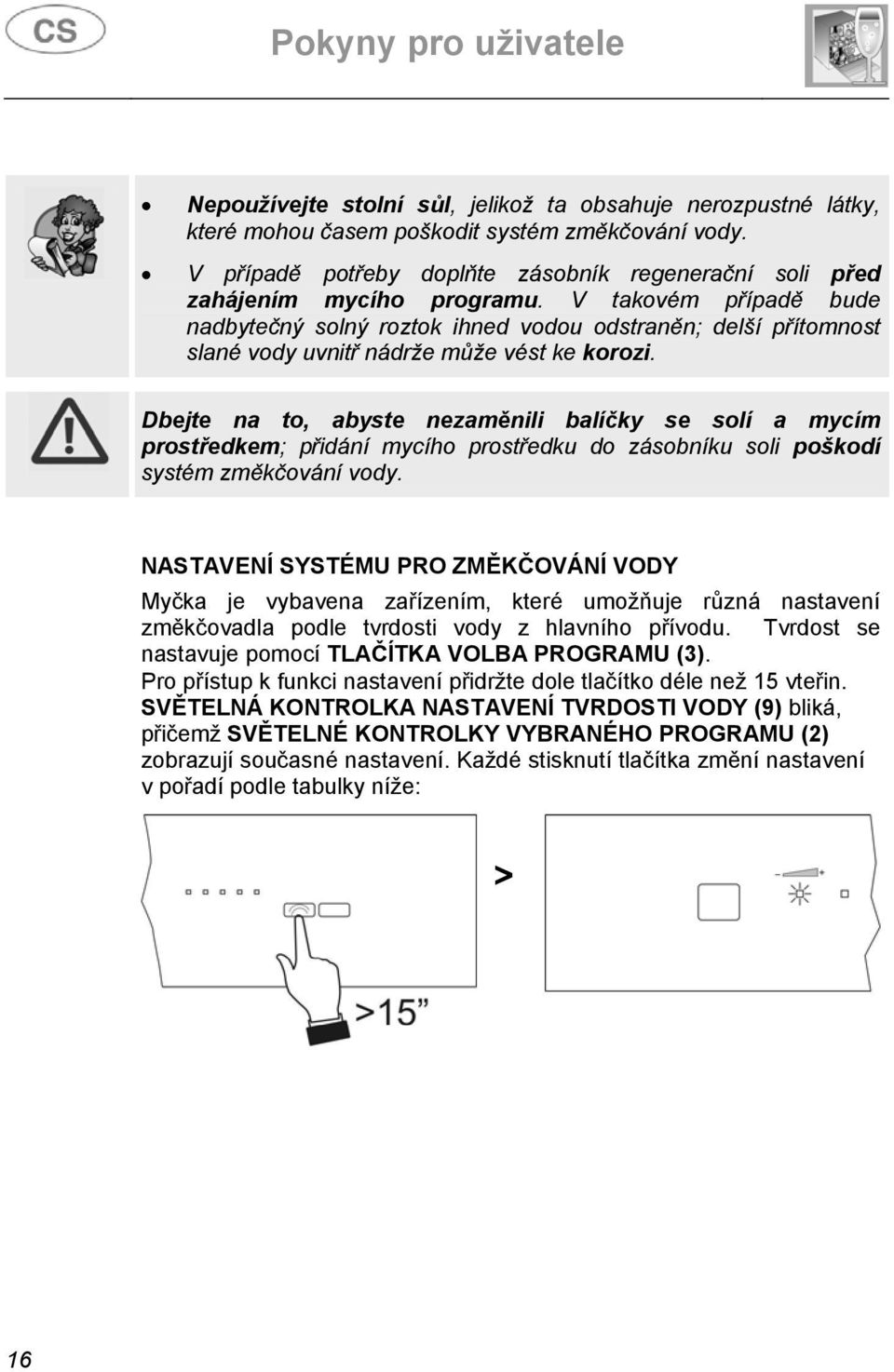 Dbejte na to, abyste nezaměnili balíčky se solí a mycím prostředkem; přidání mycího prostředku do zásobníku soli poškodí systém změkčování vody.