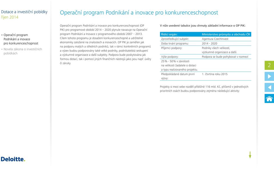 OP PIK je zaměřen jak na podporu malých a středních podniků, tak v rámci konkrétních programů a výzev budou podporovány také velké podniky, podnikatelská seskupení a výzkumné organizace a další