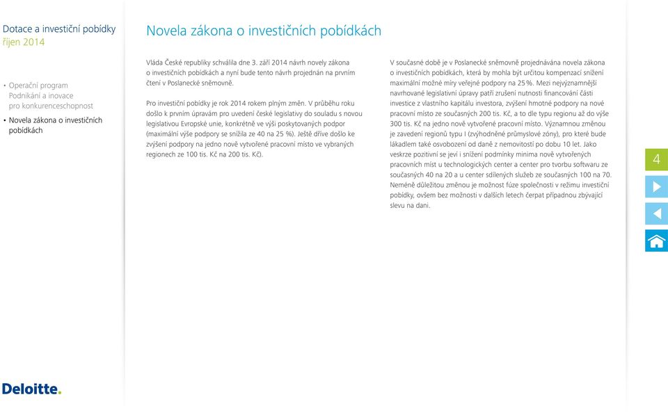 V průběhu roku došlo k prvním úpravám pro uvedení české legislativy do souladu s novou legislativou Evropské unie, konkrétně ve výši poskytovaných podpor (maximální výše podpory se snížila ze 40 na