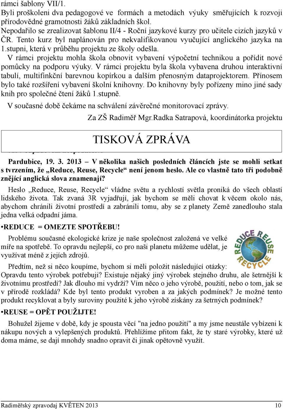 stupni, která v průběhu projektu ze školy odešla. V rámci projektu mohla škola obnovit vybavení výpočetní technikou a pořídit nové pomůcky na podporu výuky.