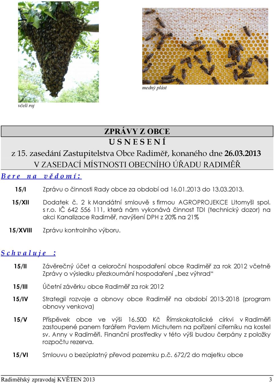 2 k Mandátní smlouvě s firmou AGROPROJEKCE Litomyšl spol. s r.o. IČ 642 556 111, která nám vykonává činnost TDI (technický dozor) na akci Kanalizace Radiměř, navýšení DPH z 20% na 21% Zprávu kontrolního výboru.