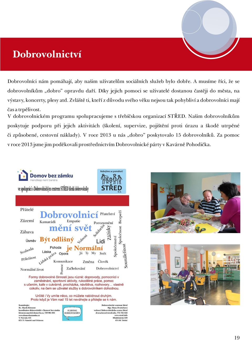 Zvláště ti, kteří z důvodu svého věku nejsou tak pohybliví a dobrovolníci mají čas a trpělivost. V dobrovolnickém programu spolupracujeme s třebíčskou organizací STŘED.