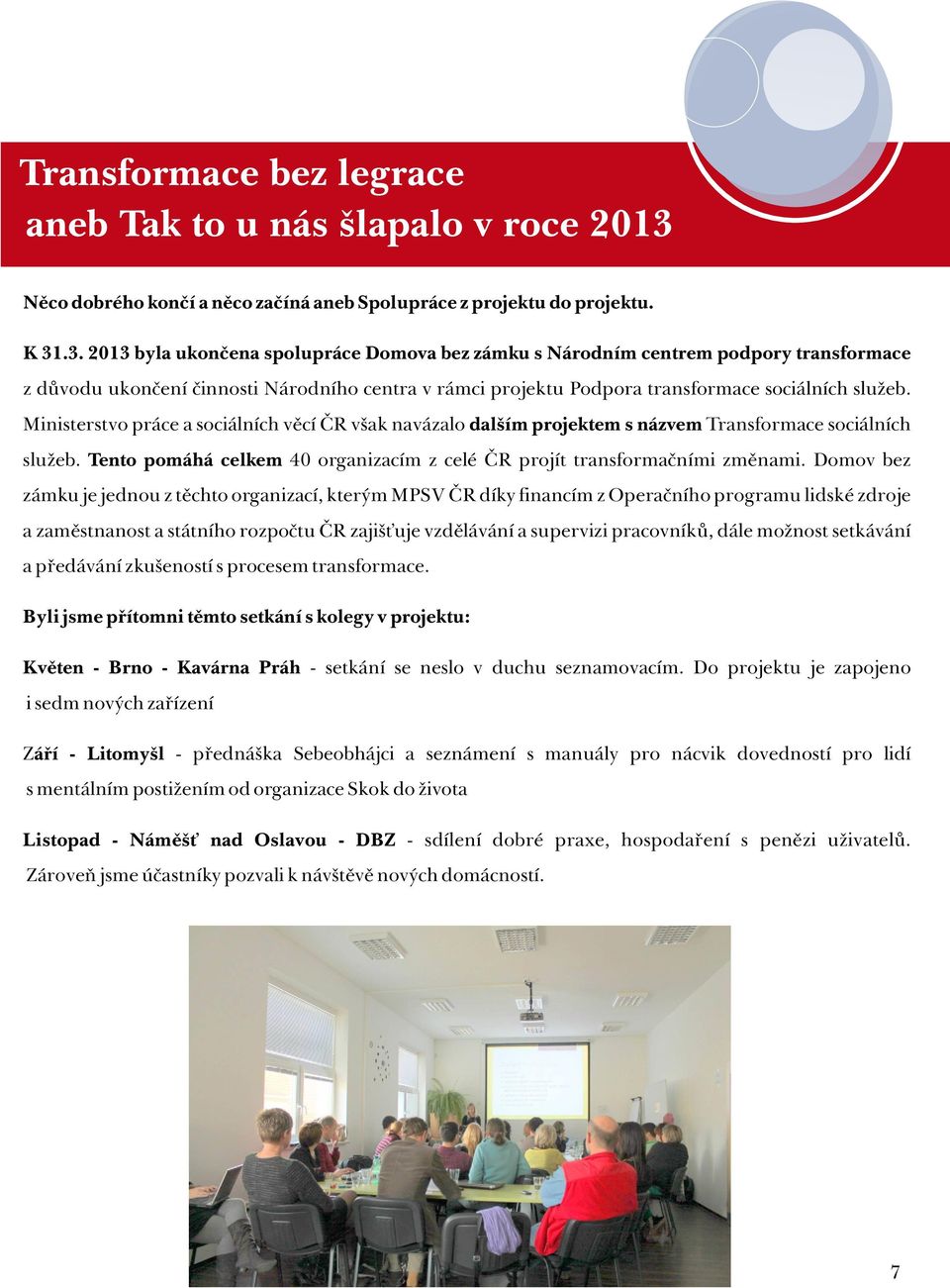 .3. 2013 byla ukončena spolupráce Domova bez zámku s Národním centrem podpory transformace z důvodu ukončení činnosti Národního centra v rámci projektu Podpora transformace sociálních služeb.