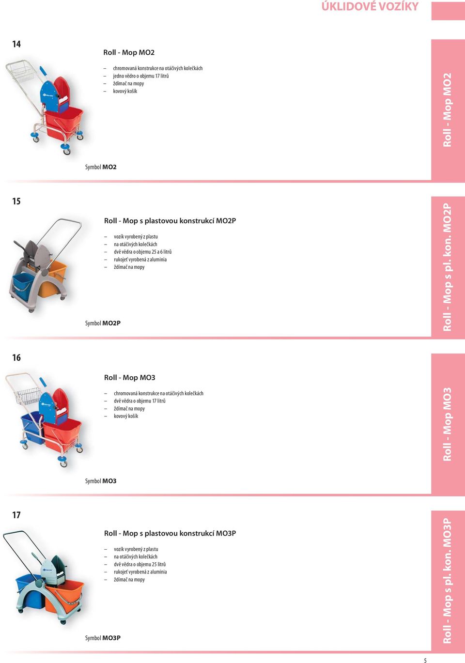 kon. MO2P 16 Roll - Mop MO3 chromovaná konstrukce na otáčivých kolečkách dvě vědra o objemu 17 litrů ždímač na mopy kovový košík Roll - Mop MO3 Symbol MO3 17 Symbol MO3P Roll -