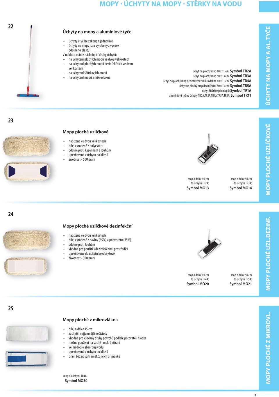 11 cm: Symbol TR2A úchyt na plochý mop 50 x 13 cm: Symbol TR3A úchyt na plochý mop dezinfekční z mikrovlákna 40 x 11 cm: Symbol TR4A úchyt na plochý mop dezinfekční 50 x 13 cm: Symbol TR5A úchyt