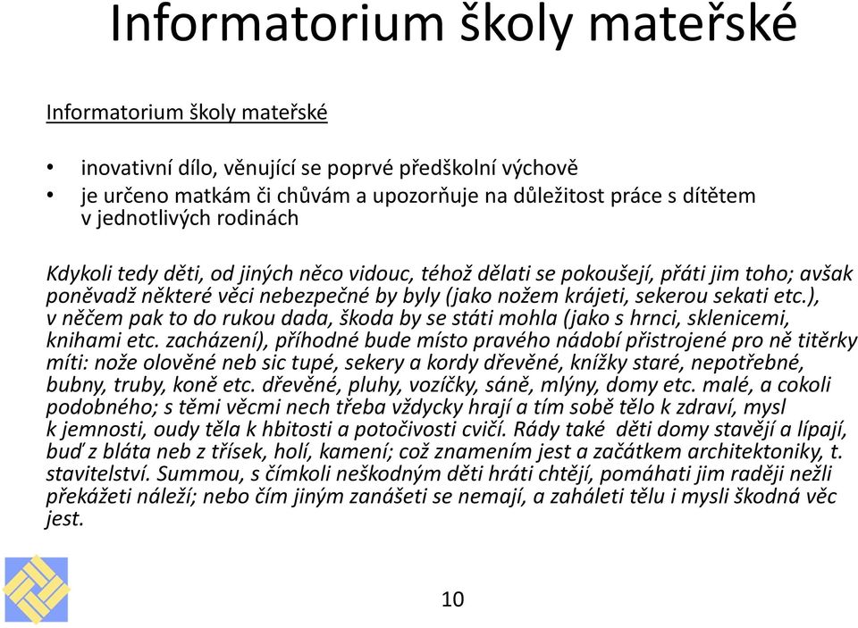 ), v něčem pak to do rukou dada, škoda by se státi mohla (jako s hrnci, sklenicemi, knihami etc.