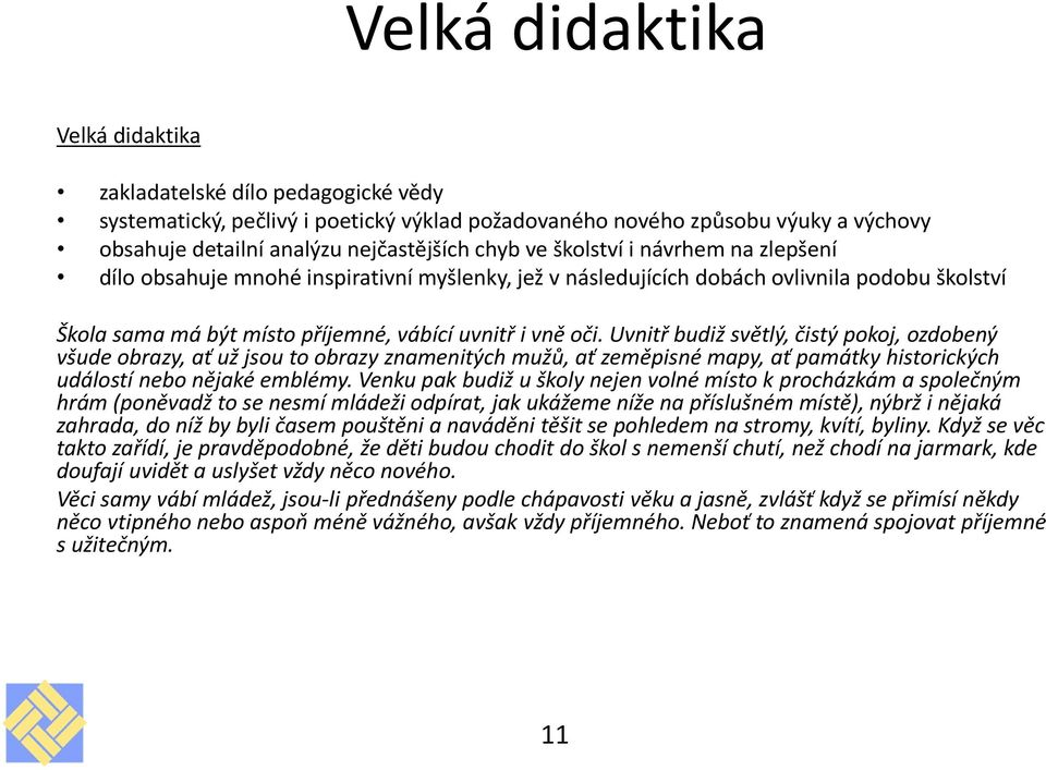 Uvnitř budiž světlý, čistý pokoj, ozdobený všude obrazy, ať už jsou to obrazy znamenitých mužů, ať zeměpisné mapy, ať památky historických událostí nebo nějaké emblémy.