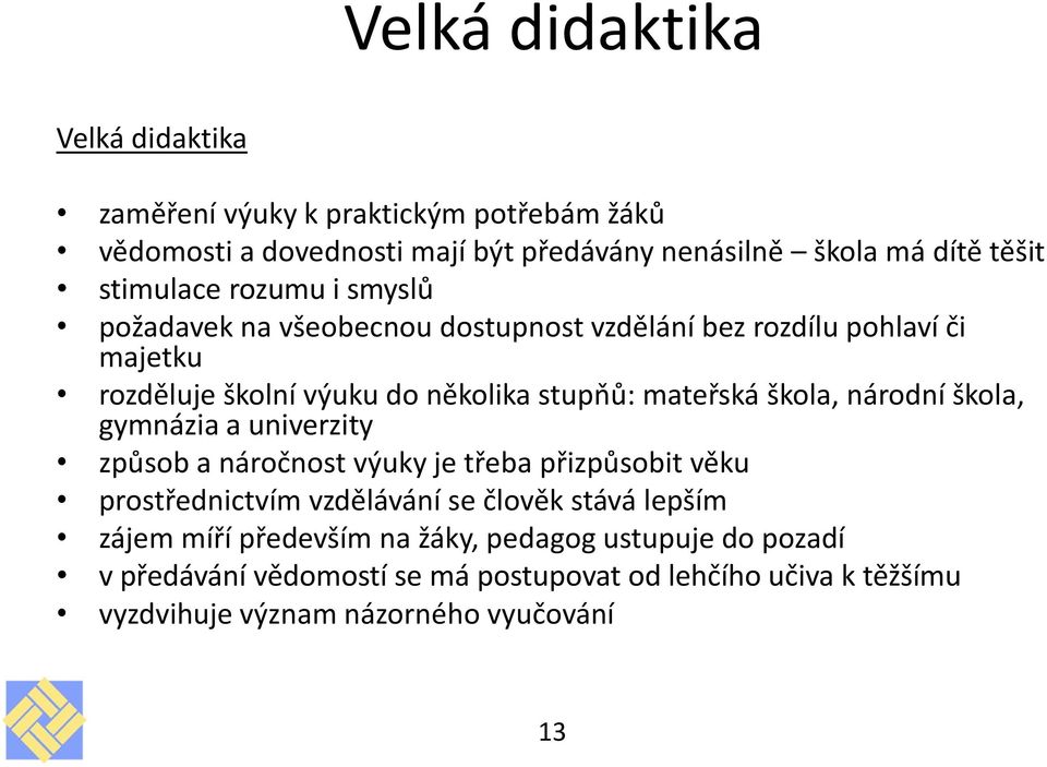 mateřská škola, národní škola, gymnázia a univerzity způsob a náročnost výuky je třeba přizpůsobit věku prostřednictvím vzdělávání se člověk stává