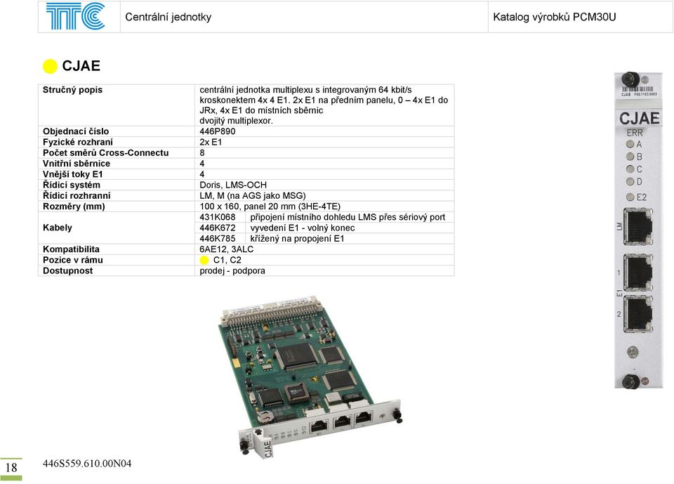 Objednací číslo 446P890 Fyzické rozhraní 2x E1 Počet směrů Cross-Connectu 8 Vnitřní sběrnice 4 Vnější toky E1 4 Řídicí systém Doris, LMS-OCH Řídicí