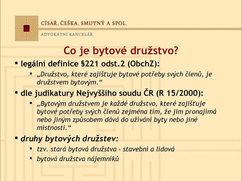 dle judikatury Nejvyššího soudu ČR (R 15/2000): Bytovým družstvem je každé družstvo, které zajišťuje bytové