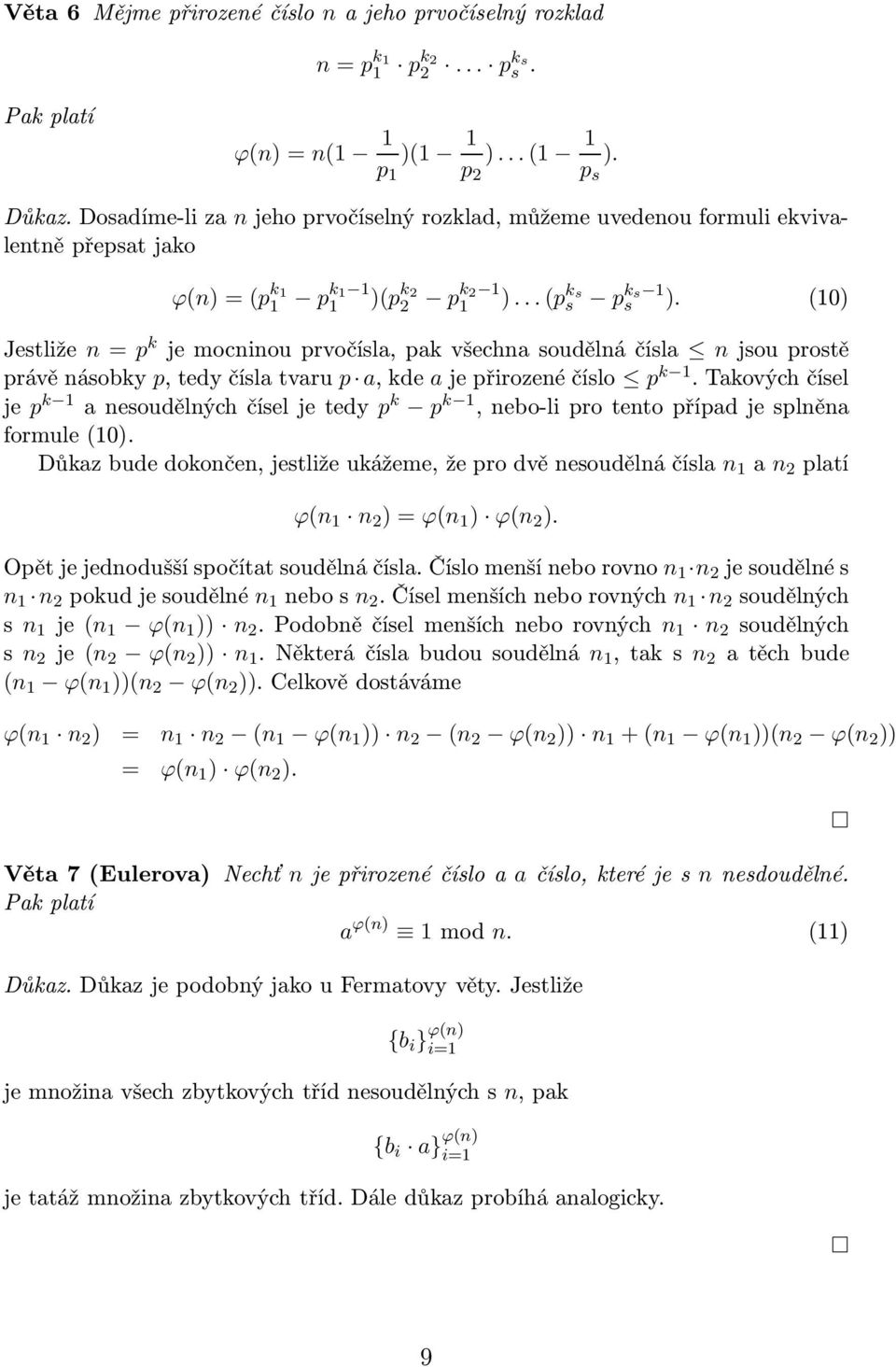 (10) Jestliže n = p k je mocninou prvočísla, pak všechna soudělná čísla n jsou prostě právě násobky p, tedy čísla tvaru p a, kde a je přirozené číslo p k 1.