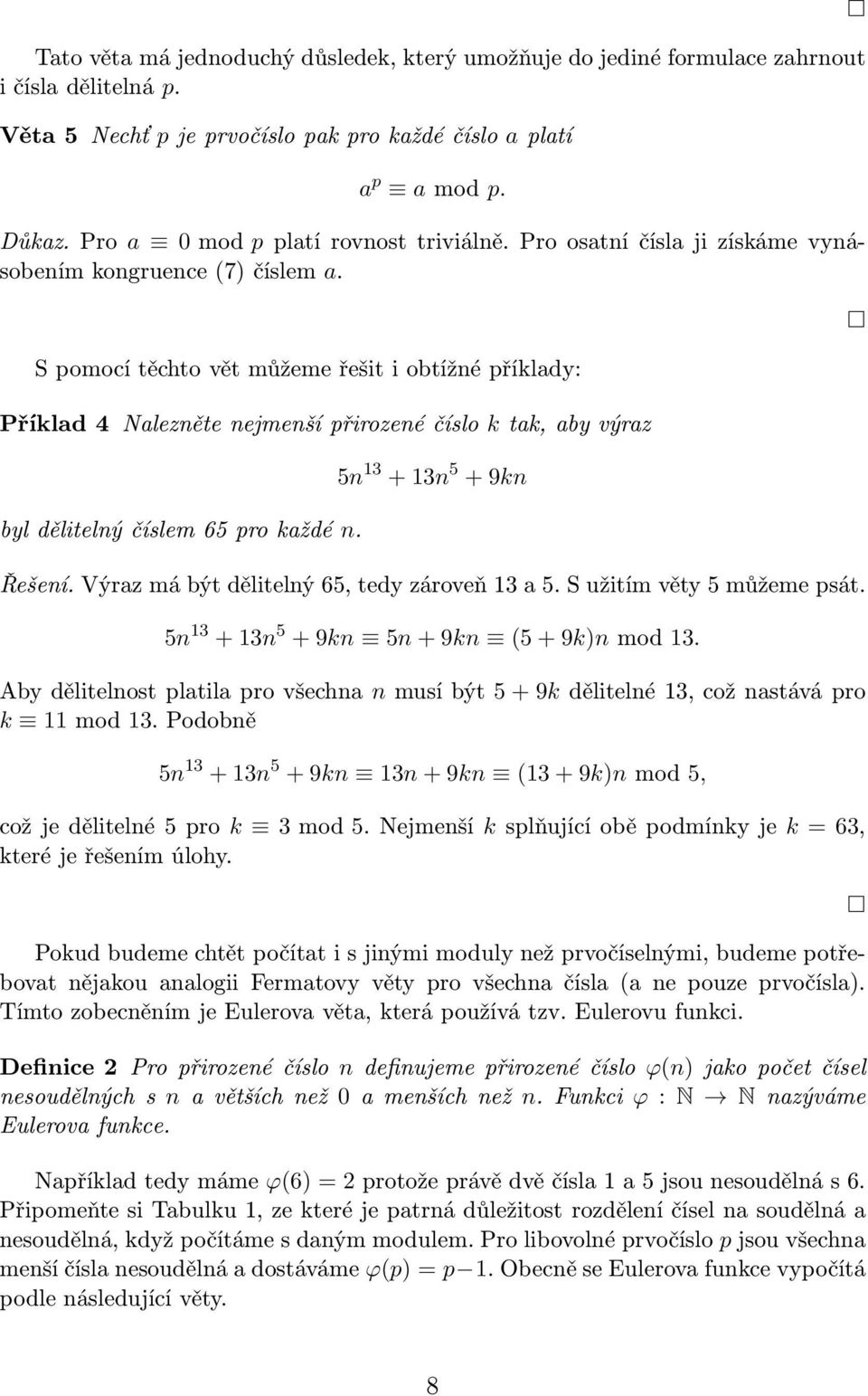 S pomocí těchto vět můžeme řešit i obtížné příklady: Příklad 4 Nalezněte nejmenší přirozené číslo k tak, aby výraz byl dělitelný číslem 65 pro každé n. 5n 13 + 13n 5 + 9kn Řešení.