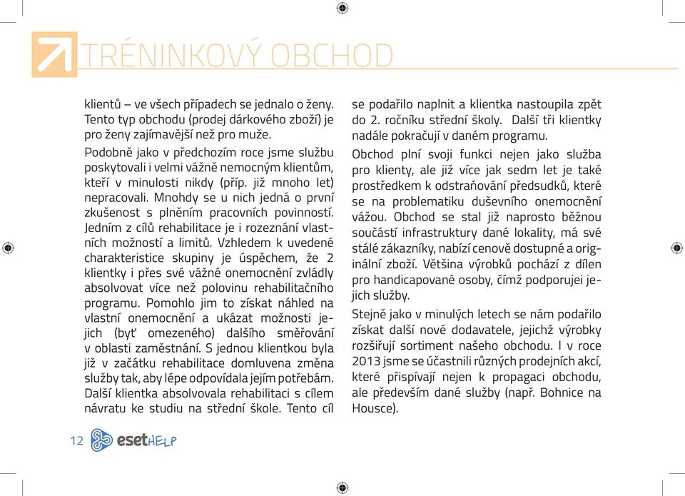 Mnohdy se u nich jedná o první zkušenost s plněním pracovních povinností. Jedním z cílů rehabilitace je i rozeznání vlastních možností a limitů.