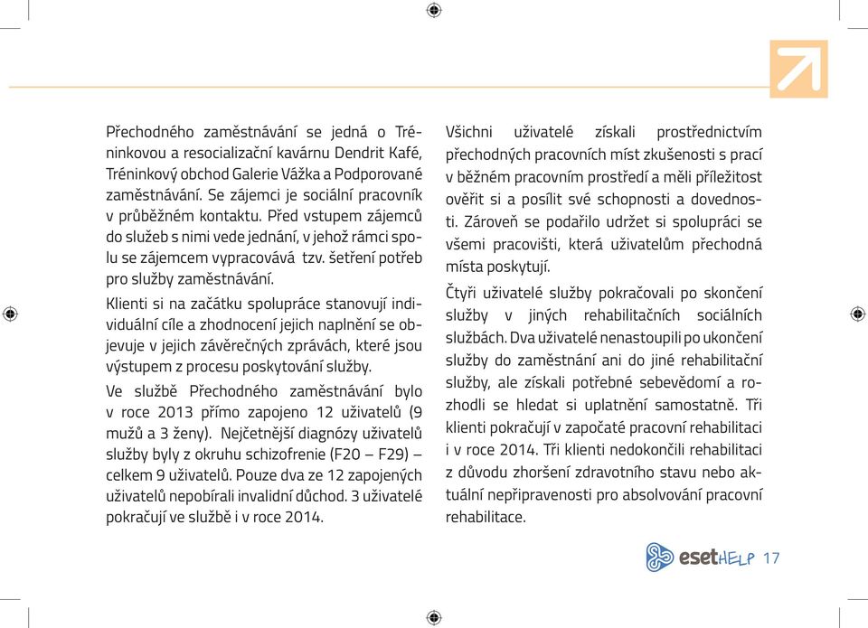 Klienti si na začátku spolupráce stanovují individuální cíle a zhodnocení jejich naplnění se objevuje v jejich závěrečných zprávách, které jsou výstupem z procesu poskytování služby.