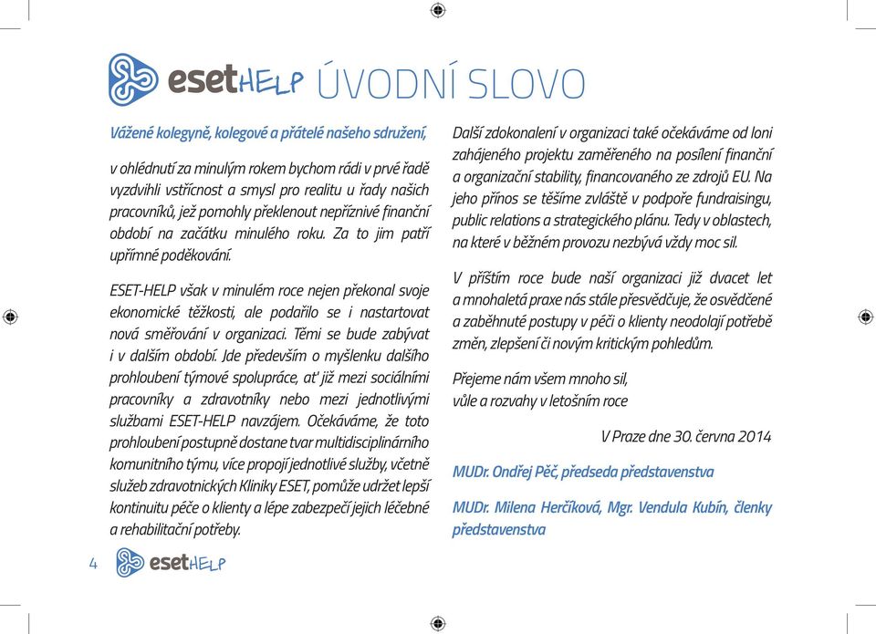 ESET-HELP však v minulém roce nejen překonal svoje ekonomické těžkosti, ale podařilo se i nastartovat nová směřování v organizaci. Těmi se bude zabývat i v dalším období.