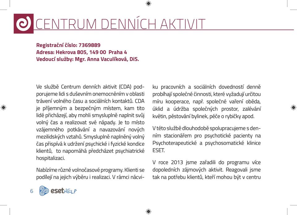 CDA je příjemným a bezpečným místem, kam tito lidé přicházejí, aby mohli smysluplně naplnit svůj volný čas a realizovat své nápady.