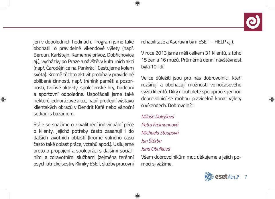 trénink paměti a pozornosti, tvořivé aktivity, společenské hry, hudební a sportovní odpoledne. Uspořádali jsme také některé jednorázové akce, např.