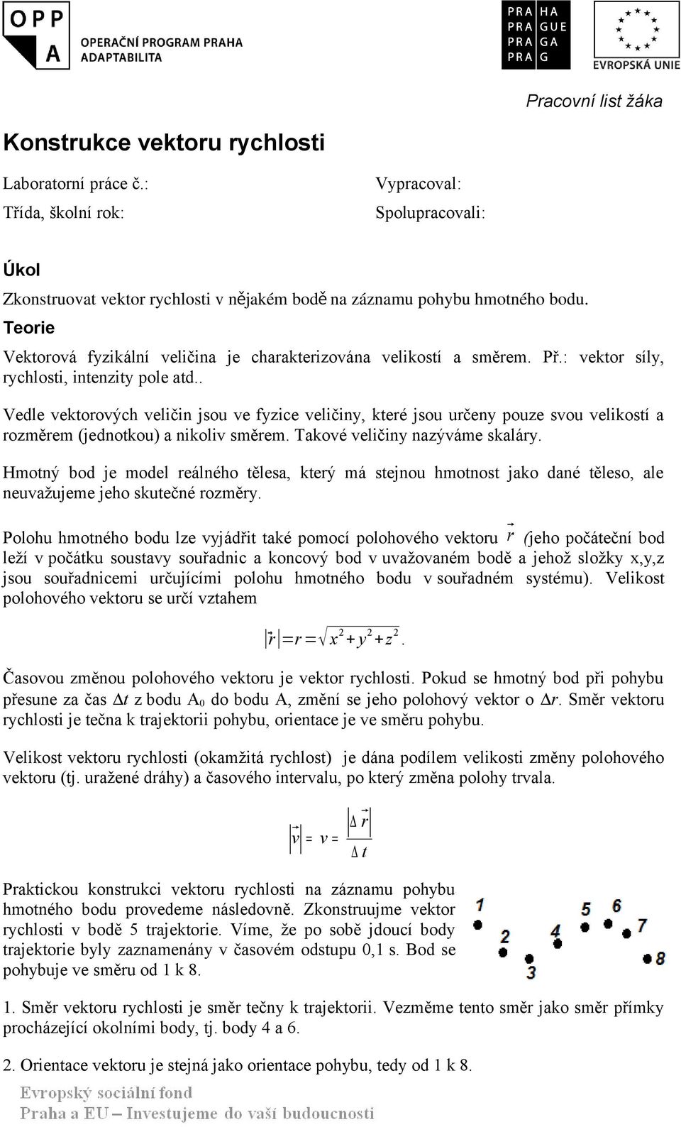 . Vedle vektorových veličin jsou ve fyzice veličiny, které jsou určeny pouze svou velikostí a rozměrem (jednotkou) a nikoliv směrem. Takové veličiny nazýváme skaláry.