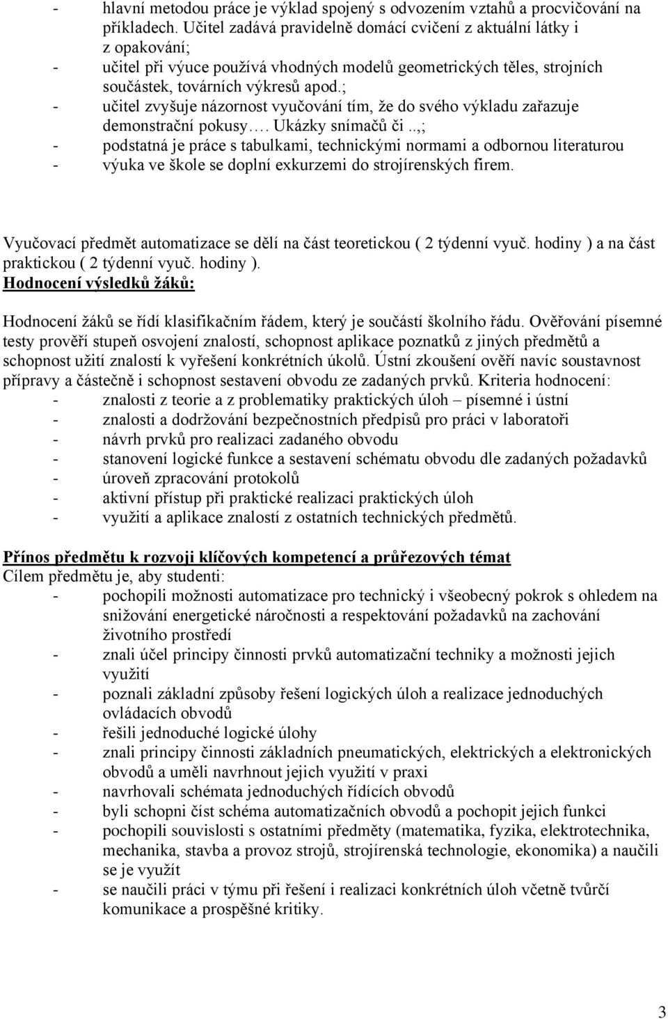 ; - učitel zvyšuje názornost vyučování tím, ţe do svého výkladu zařazuje demonstrační pokusy. Ukázky snímačů či.