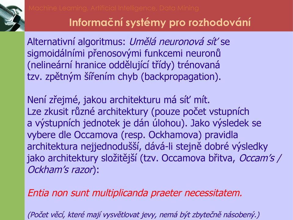 oddělující třídy) trénovaná tzv. zpětným šířením chyb (backpropagation). Není zřejmé, jakou architekturu má síť mít.