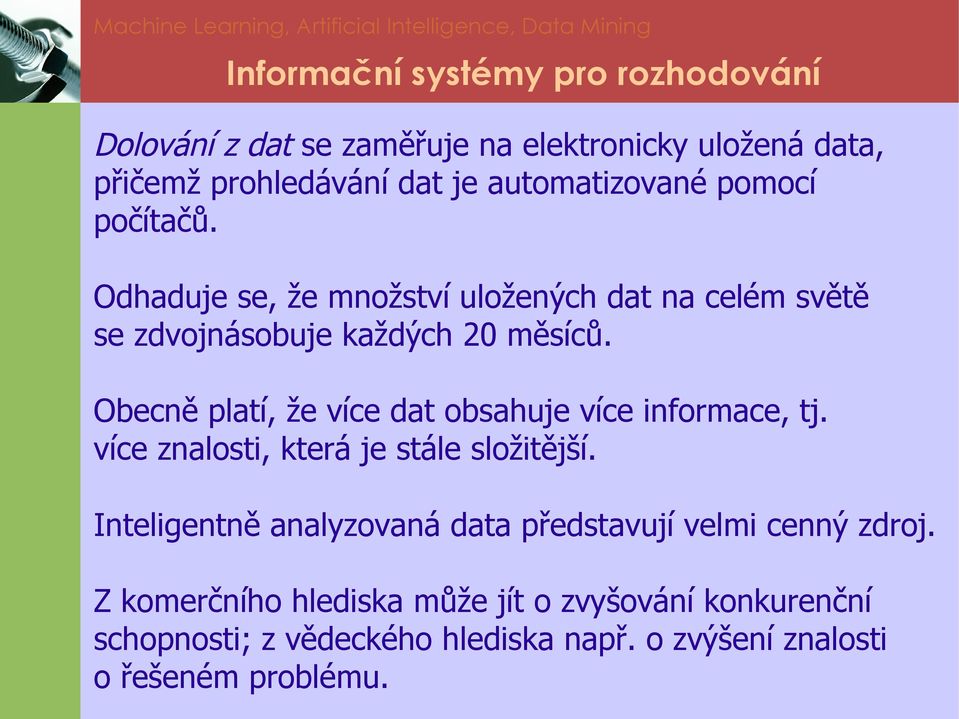 Obecně platí, že více dat obsahuje více informace, tj. více znalosti, která je stále složitější.