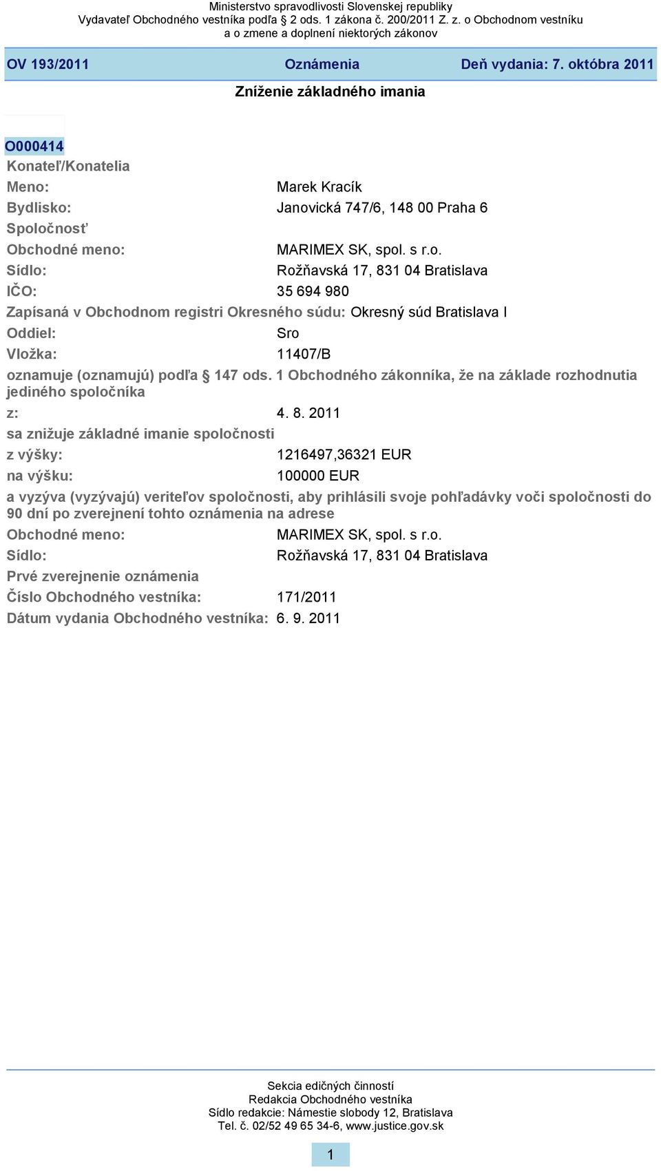 2011 sa znižuje základné imanie spoločnosti z výšky: 1216497,36321 EUR na výšku: 100000 EUR a vyzýva (vyzývajú) veriteľov spoločnosti, aby prihlásili svoje pohľadávky voči spoločnosti do 90 dní po