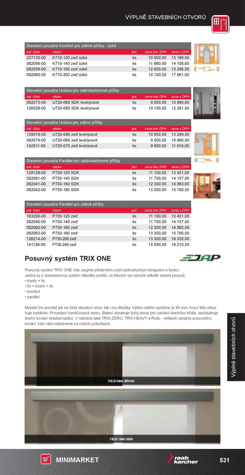 ks 10 150,00 12 281,50 Stavební pouzdra Unibox pro zděné příčky 139019-00 U720-090 zeď levé/pravé ks 10 950,00 13 249,50 082074-00 U720-060 zeď levé/pravé ks 9 000,00 10 890,00 142511-00 U720-070 zeď