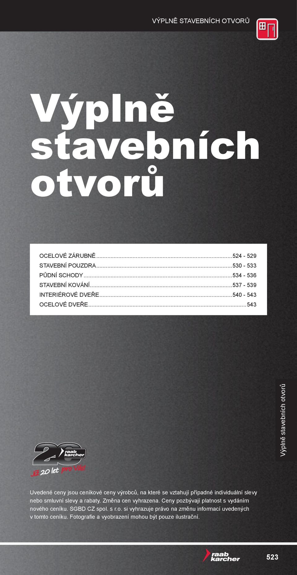 ..543 Uvedené ceny jsou ceníkové ceny výrobců, na které se vztahují případné individuální slevy nebo smluvní slevy a rabaty.