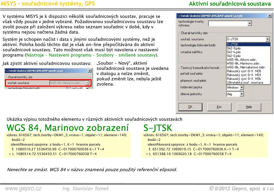 Systém je schopen načíst i data s jinými souřadnicovými systémy, než je aktivní. Poloha bodů těchto dat je však on-line přepočítávána do aktivní souřadnicové soustavy.