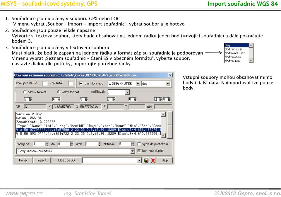 3. Souřadnice jsou uloženy v textovém souboru Musí platit, že bod je zapsán na jednom řádku a formát zápisu souřadnic je podporován V menu vybrat Seznam souřadnic