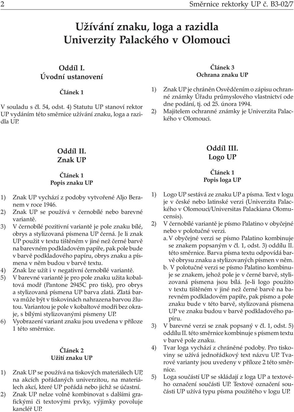 Článek 3 Ochrana znaku UP 1) Znak UP je chráněn Osvědčením o zápisu ochranné známky Úřadu průmyslového vlastnictví ode dne podání, tj. od 25. února 1994.