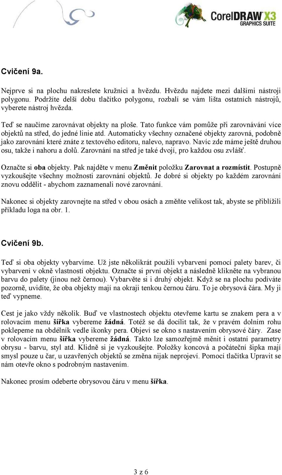 Tato funkce vám pomůže při zarovnávání více objektů na střed, do jedné linie atd. Automaticky všechny označené objekty zarovná, podobně jako zarovnání které znáte z textového editoru, nalevo, napravo.