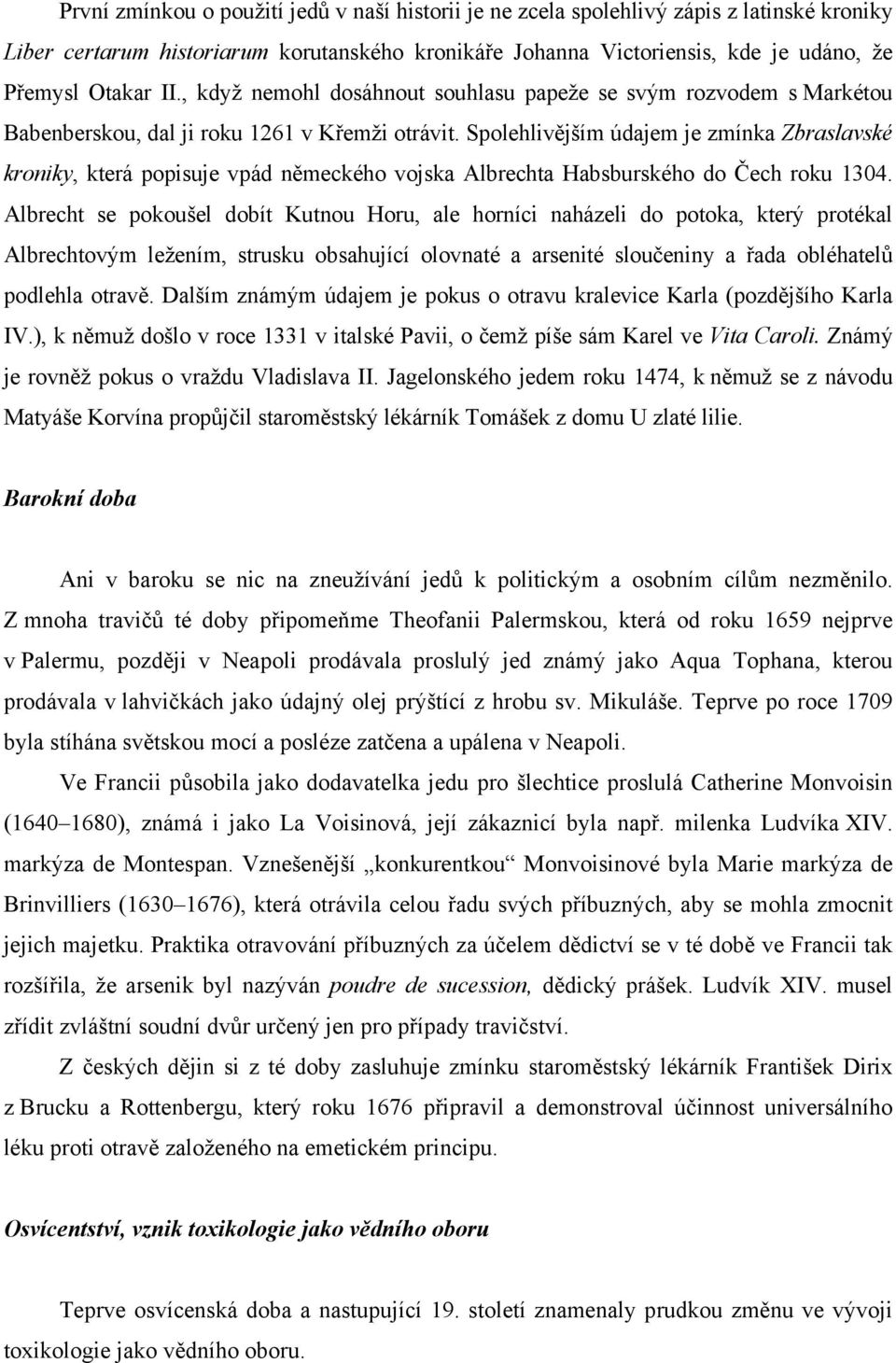 Spolehlivějším údajem je zmínka Zbraslavské kroniky, která popisuje vpád německého vojska Albrechta Habsburského do Čech roku 1304.