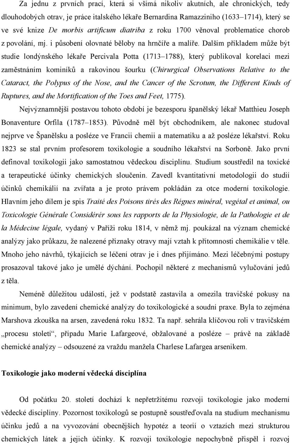 Dalším příkladem může být studie londýnského lékaře Percivala Potta (1713 1788), který publikoval korelaci mezi zaměstnáním kominíků a rakovinou šourku (Chirurgical Observations Relative to the