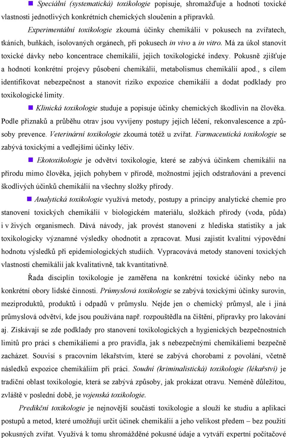 Má za úkol stanovit toxické dávky nebo koncentrace chemikálií, jejich toxikologické indexy. Pokusně zjišťuje a hodnotí konkrétní projevy působení chemikálií, metabolismus chemikálií apod.