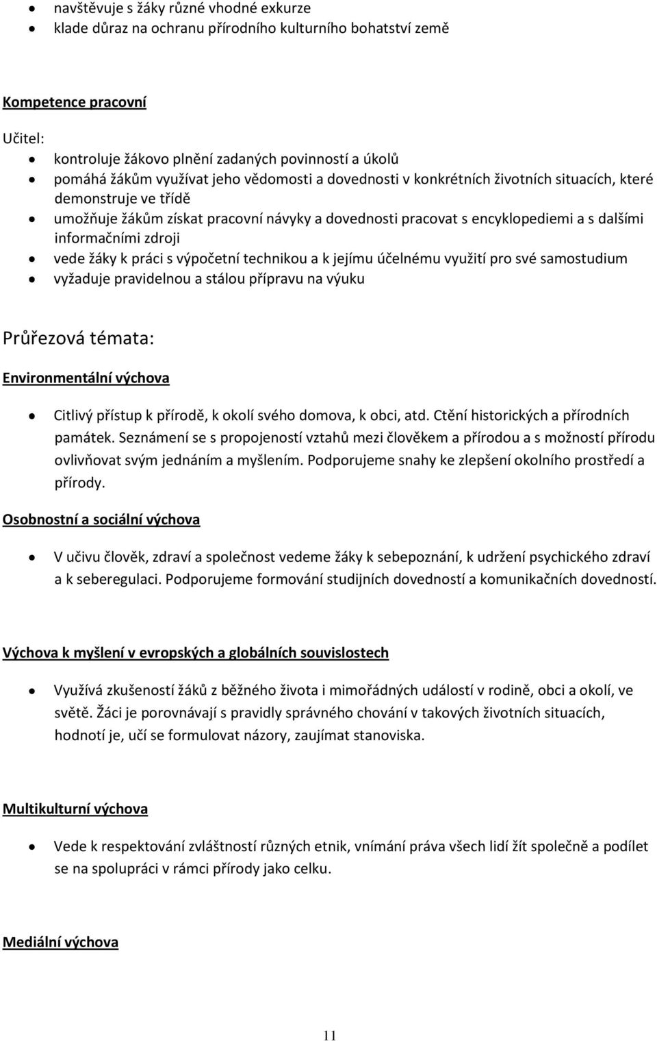 informačními zdroji vede žáky k práci s výpočetní technikou a k jejímu účelnému využití pro své samostudium vyžaduje pravidelnou a stálou přípravu na výuku Průřezová témata: Environmentální výchova