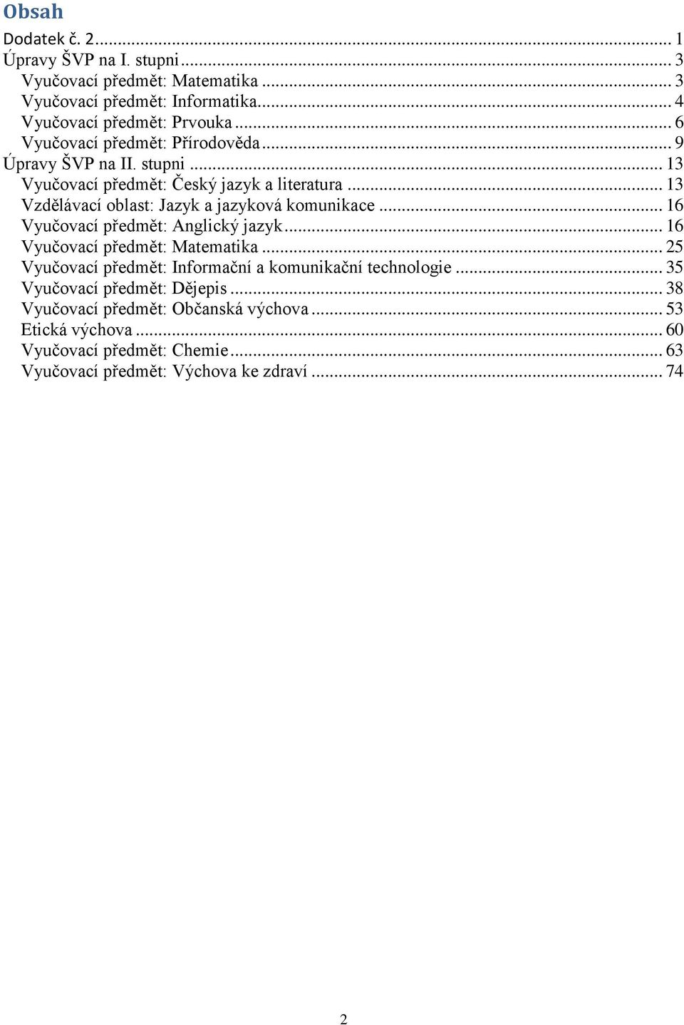 .. 13 Vzdělávací oblast: Jazyk a jazyková komunikace... 16 Vyučovací předmět: Anglický jazyk... 16 Vyučovací předmět: Matematika.